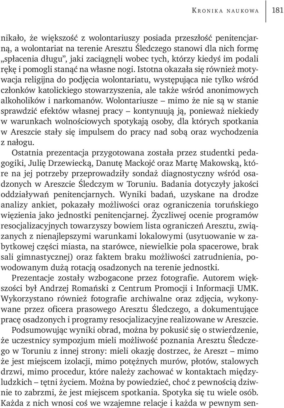 Istotna okazała się również motywacja religijna do podjęcia wolontariatu, występująca nie tylko wśród członków katolickiego stowarzyszenia, ale także wśród anonimowych alkoholików i narkomanów.