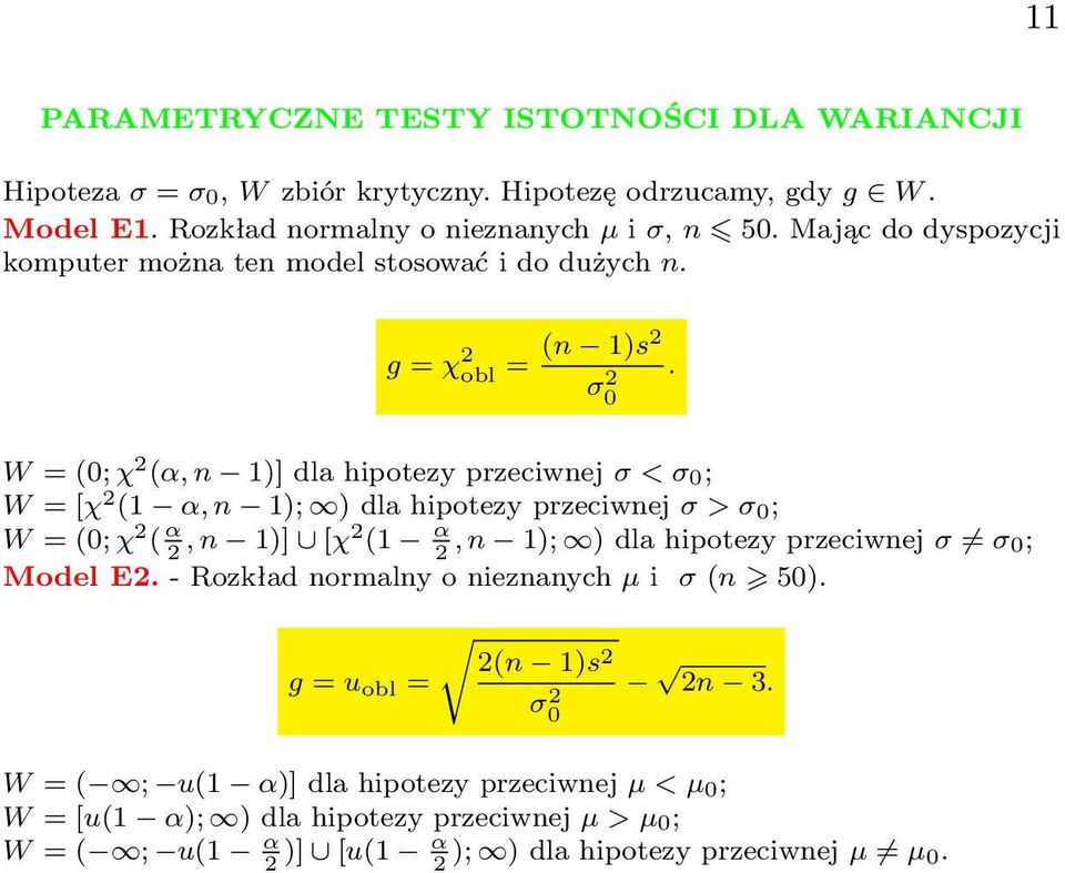 W = (0; χ 2 (α, n 1)] dla hipotezy przeciwnej σ < σ 0 ; W = [χ 2 (1 α, n 1); ) dla hipotezy przeciwnej σ > σ 0 ; W = (0; χ 2 ( α 2, n 1)] [χ2 (1 α 2, n 1); ) dla hipotezy