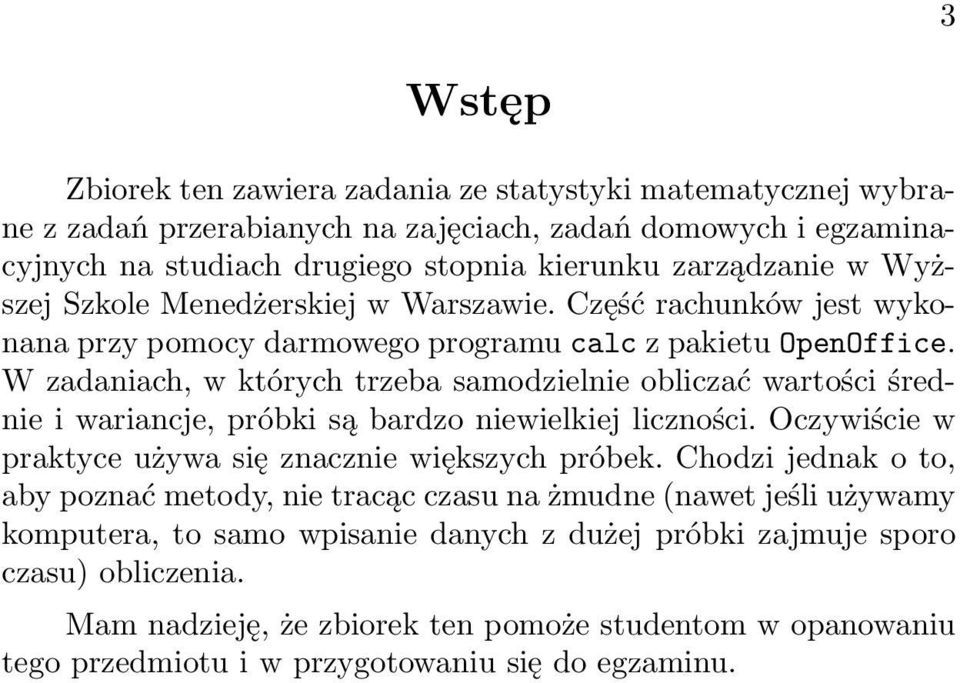 W zadaniach, w których trzeba samodzielnie obliczać wartości średnie i wariancje, próbki są bardzo niewielkiej liczności. Oczywiście w praktyce używa się znacznie większych próbek.