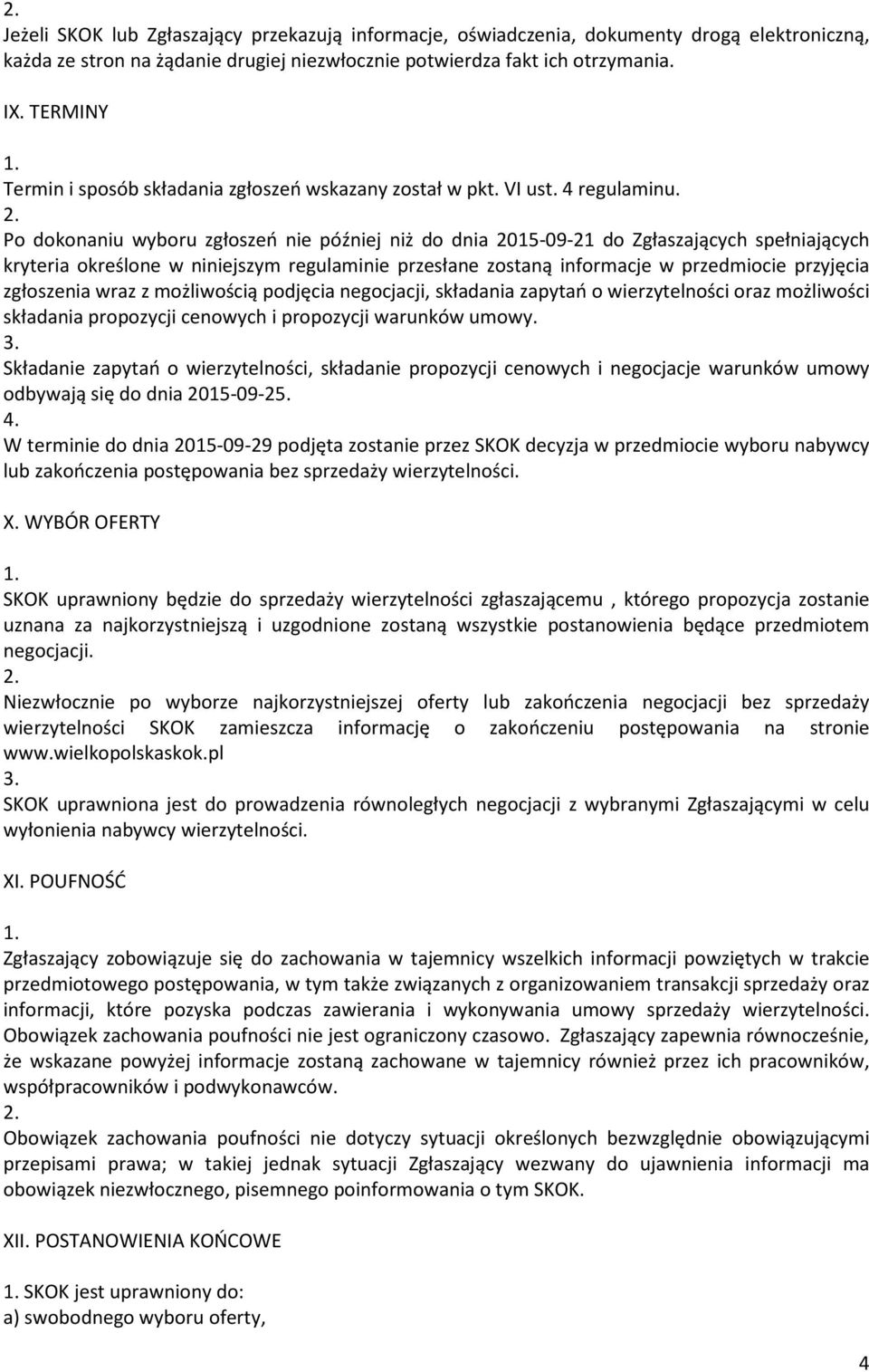 Po dokonaniu wyboru zgłoszeń nie później niż do dnia 2015-09-21 do Zgłaszających spełniających kryteria określone w niniejszym regulaminie przesłane zostaną informacje w przedmiocie przyjęcia