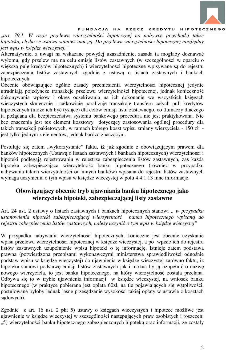 Alternatywnie, z uwagi na wskazane powyżej uzasadnienie, zasada ta mogłaby doznawać wyłomu, gdy przelew ma na celu emisję listów zastawnych (w szczególności w oparciu o większą pulę kredytów