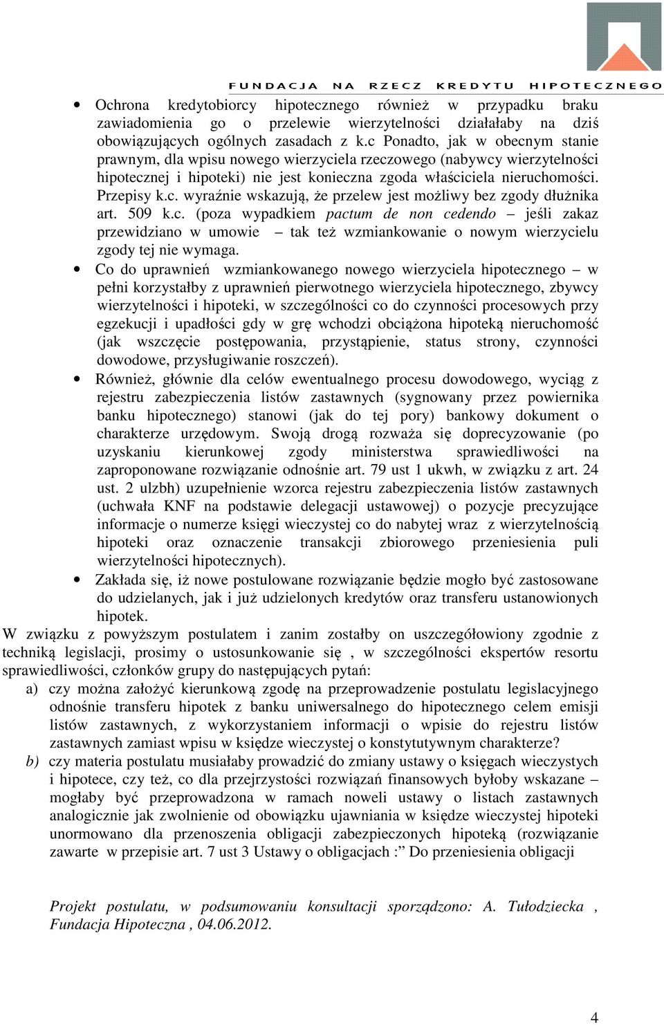 509 k.c. (poza wypadkiem pactum de non cedendo jeśli zakaz przewidziano w umowie tak też wzmiankowanie o nowym wierzycielu zgody tej nie wymaga.