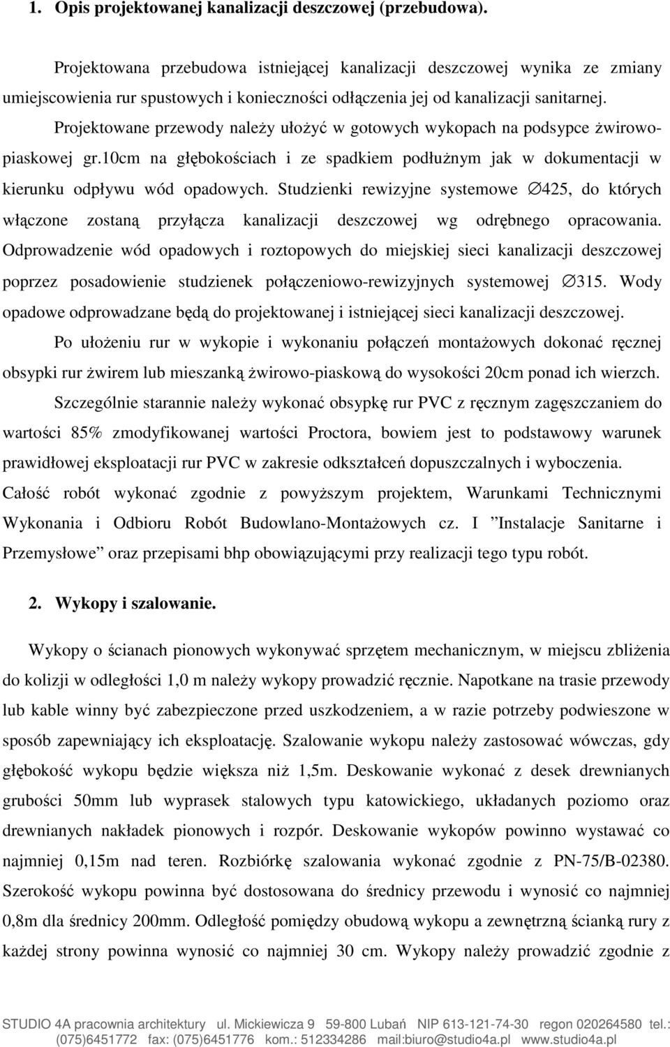 Projektowane przewody należy ułożyć w gotowych wykopach na podsypce żwirowopiaskowej gr.10cm na głębokościach i ze spadkiem podłużnym jak w dokumentacji w kierunku odpływu wód opadowych.