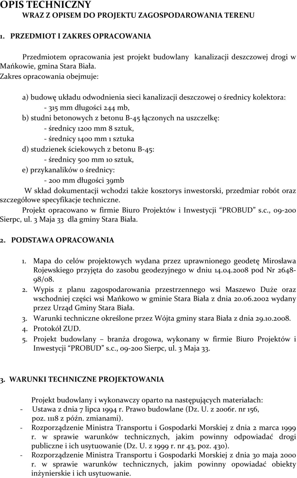 Zakres opracowania obejmuje: a) budowę układu odwodnienia sieci kanalizacji deszczowej o średnicy kolektora: - 315 mm długości 244 mb, b) studni betonowych z betonu B-45 łączonych na uszczelkę: -