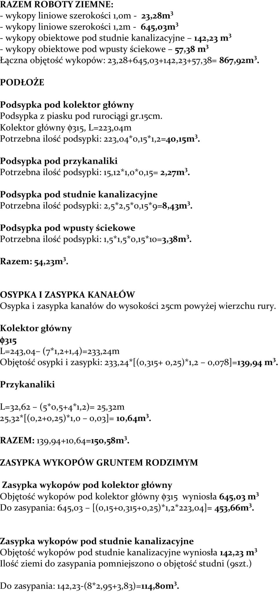 Kolektor główny φ315, L=223,04m Potrzebna ilość podsypki: 223,04*0,15*1,2=40,15m 3. Podsypka pod przykanaliki Potrzebna ilość podsypki: 15,12*1,0*0,15= 2,27m 3.