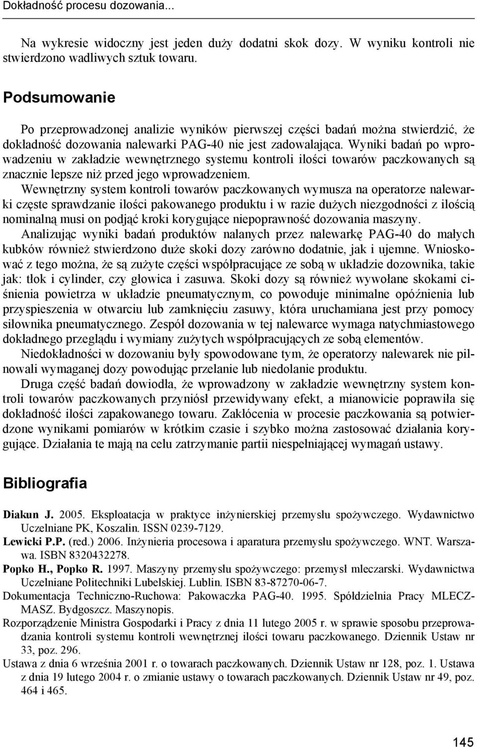 Wyniki badań po wprowadzeniu w zakładzie wewnętrznego systemu kontroli ilości towarów paczkowanych są znacznie lepsze niż przed jego wprowadzeniem.