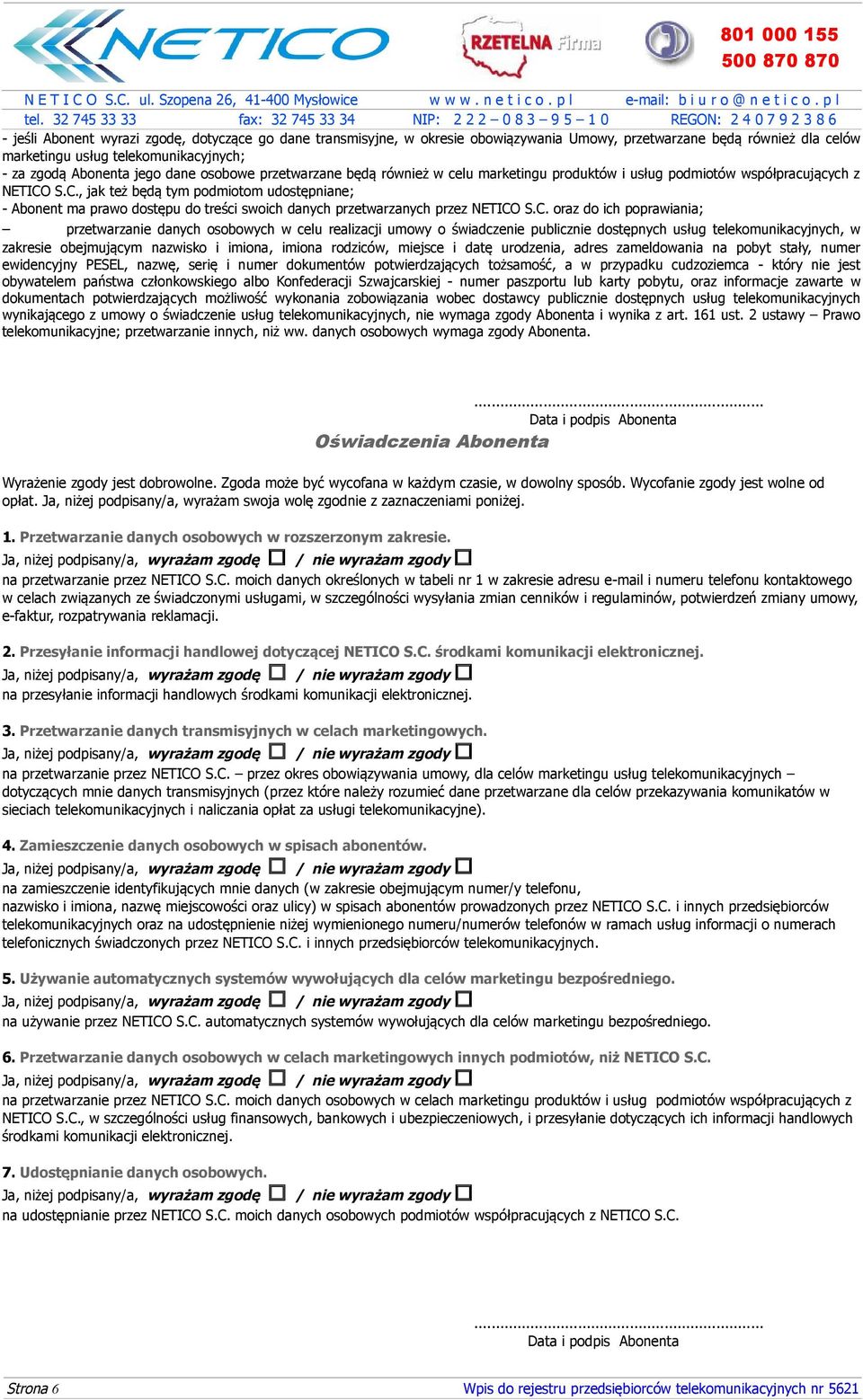 S.C., jak też będą tym podmiotom udostępniane; - Abonent ma prawo dostępu do treści swoich danych przetwarzanych przez NETICO S.C. oraz do ich poprawiania; przetwarzanie danych osobowych w celu