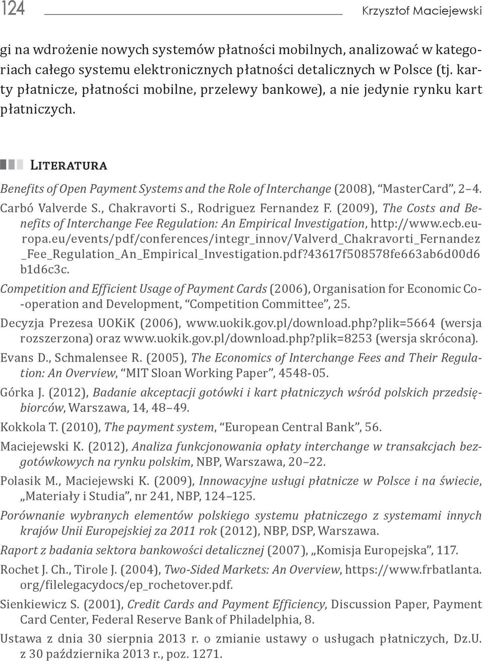 Carbó Valverde S., Chakravorti S., Rodriguez Fernandez F. (2009), The Costs and Benefits of Interchange Fee Regulation: An Empirical Investigation, http://www.ecb.europa.