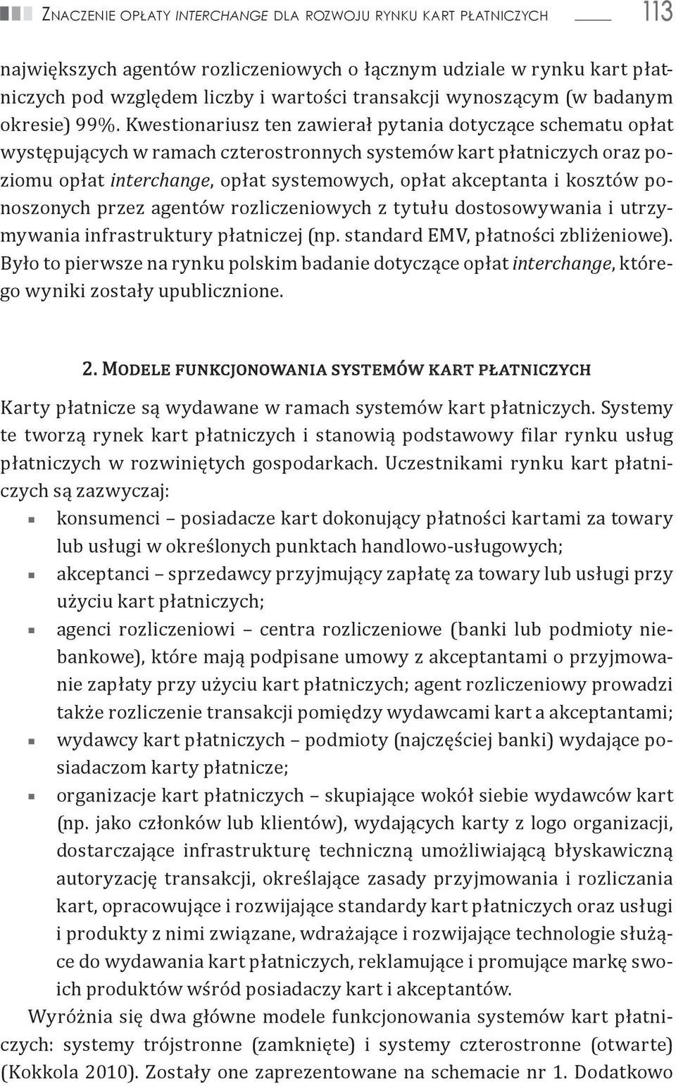 Kwestionariusz ten zawierał pytania dotyczące schematu opłat występujących w ramach czterostronnych systemów kart płatniczych oraz poziomu opłat interchange, opłat systemowych, opłat akceptanta i