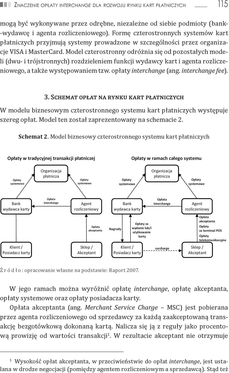 -wydawcę i agenta rozliczeniowego). Formę czterostronnych systemów kart płatniczych przyjmują systemy prowadzone w szczególności przez organizacje VISA i MasterCard.