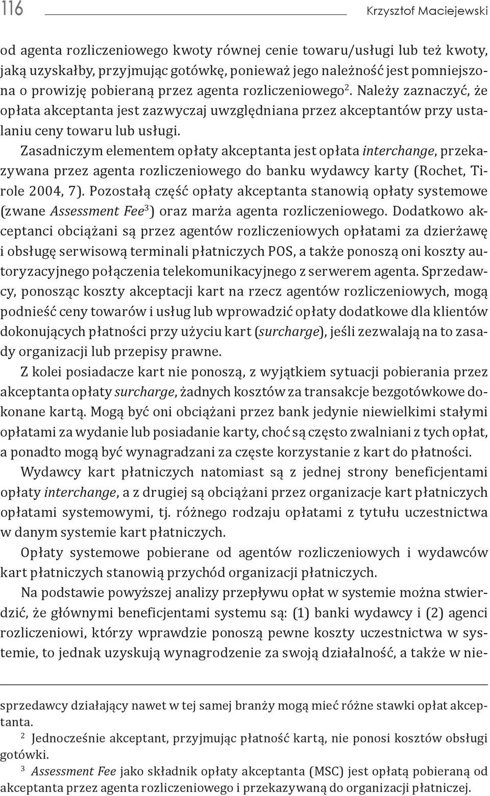 Zasadniczym elementem opłaty akceptanta jest opłata interchange, przekazywana przez agenta rozliczeniowego do banku wydawcy karty (Rochet, Tirole 2004, 7).