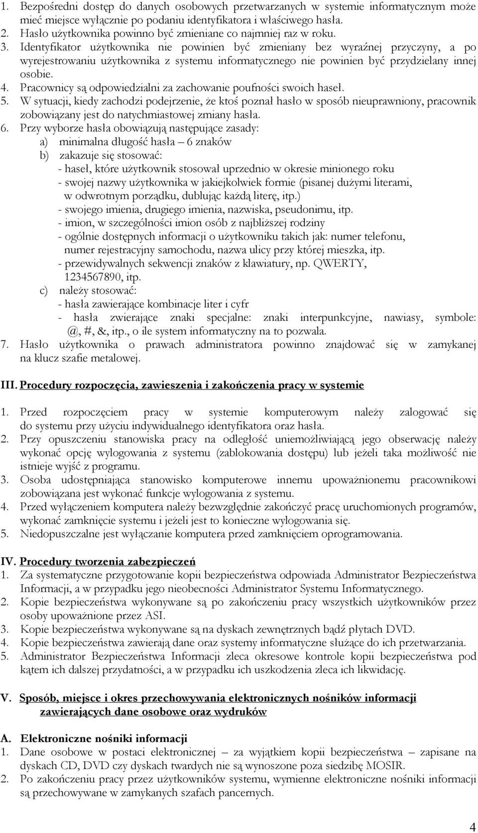 Identyfikator użytkownika nie powinien być zmieniany bez wyraźnej przyczyny, a po wyrejestrowaniu użytkownika z systemu informatycznego nie powinien być przydzielany innej osobie. 4.