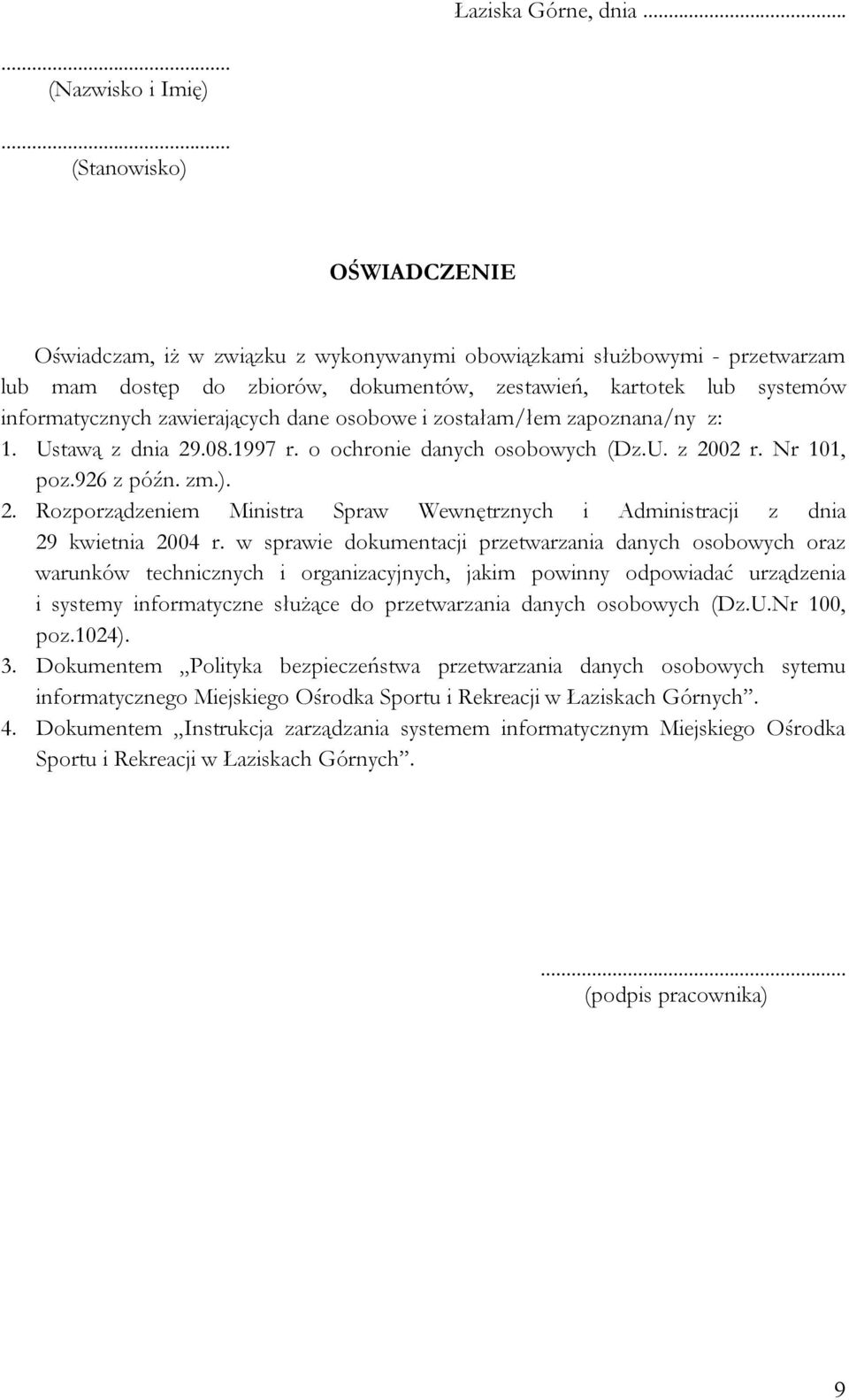 zawierających dane osobowe i zostałam/łem zapoznana/ny z: 1. Ustawą z dnia 29.08.1997 r. o ochronie danych osobowych (Dz.U. z 2002 r. Nr 101, poz.926 z późn. zm.). 2. Rozporządzeniem Ministra Spraw Wewnętrznych i Administracji z dnia 29 kwietnia 2004 r.