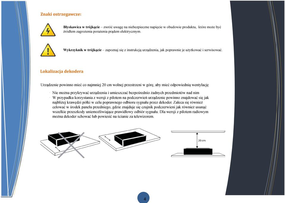 Lokalizacja dekodera Urządzenie powinno mieć co najmniej 20 cm wolnej przestrzeni w górę, aby mieć odpowiednią wentylację - Nie można przykrywać urządzenia i umieszczać bezpośrednio żadnych
