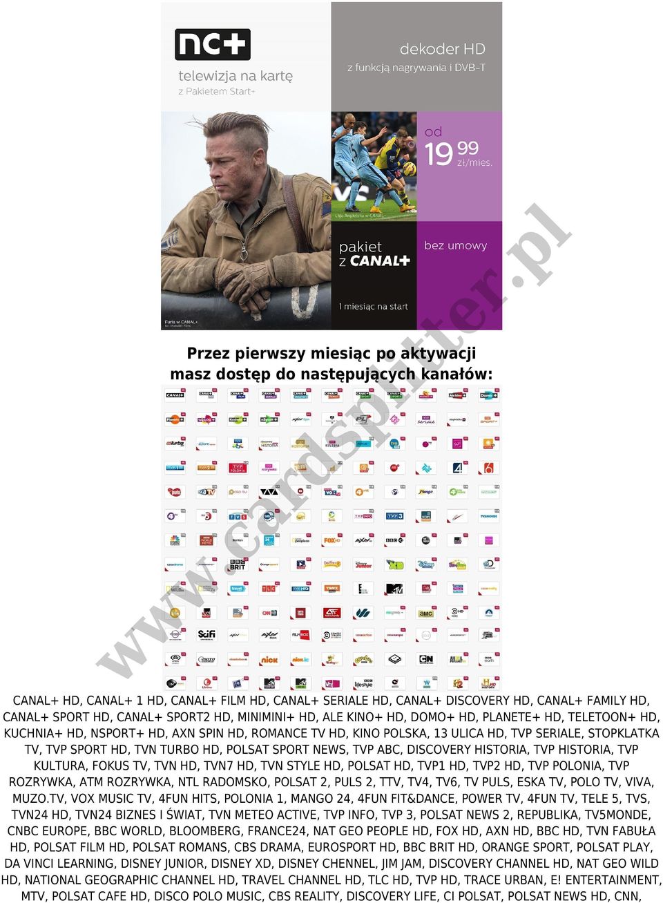 POLSAT SPORT NEWS, TVP ABC, DISCOVERY HISTORIA, TVP HISTORIA, TVP KULTURA, FOKUS TV, TVN HD, TVN7 HD, TVN STYLE HD, POLSAT HD, TVP1 HD, TVP2 HD, TVP POLONIA, TVP ROZRYWKA, ATM ROZRYWKA, NTL RADOMSKO,