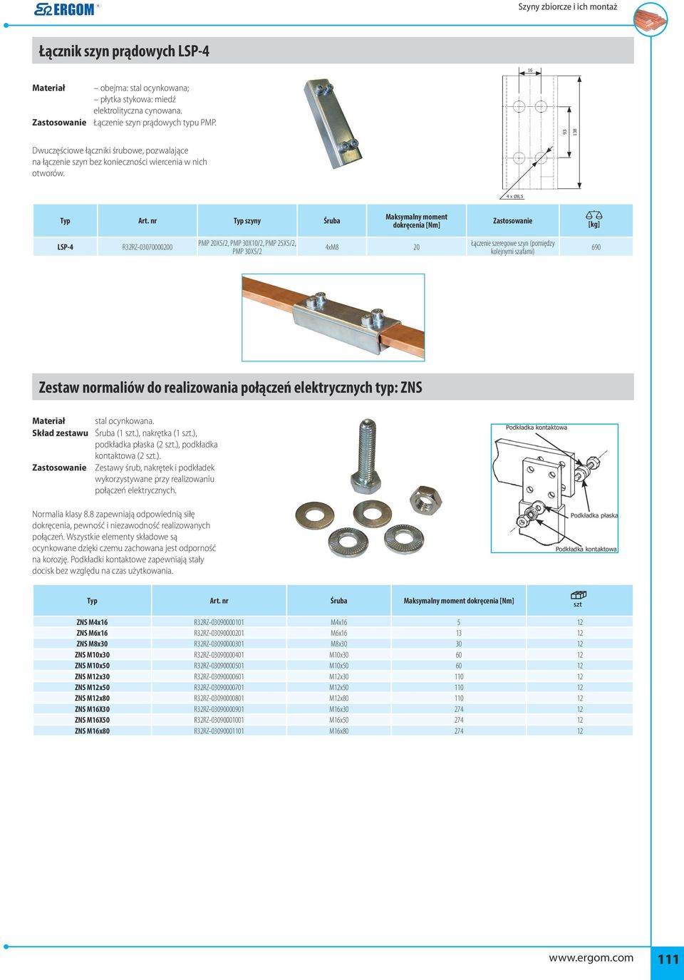 nr Typ szyny Śruba Maksymalny moment dokręcenia [Nm] [kg] LSP-4 R32RZ-03070000200 PMP 20X5/2, PMP 30X10/2, PMP 25X5/2, PMP 30X5/2 4xM8 20 Łączenie szeregowe szyn (pomiędzy kolejnymi szafami) 690