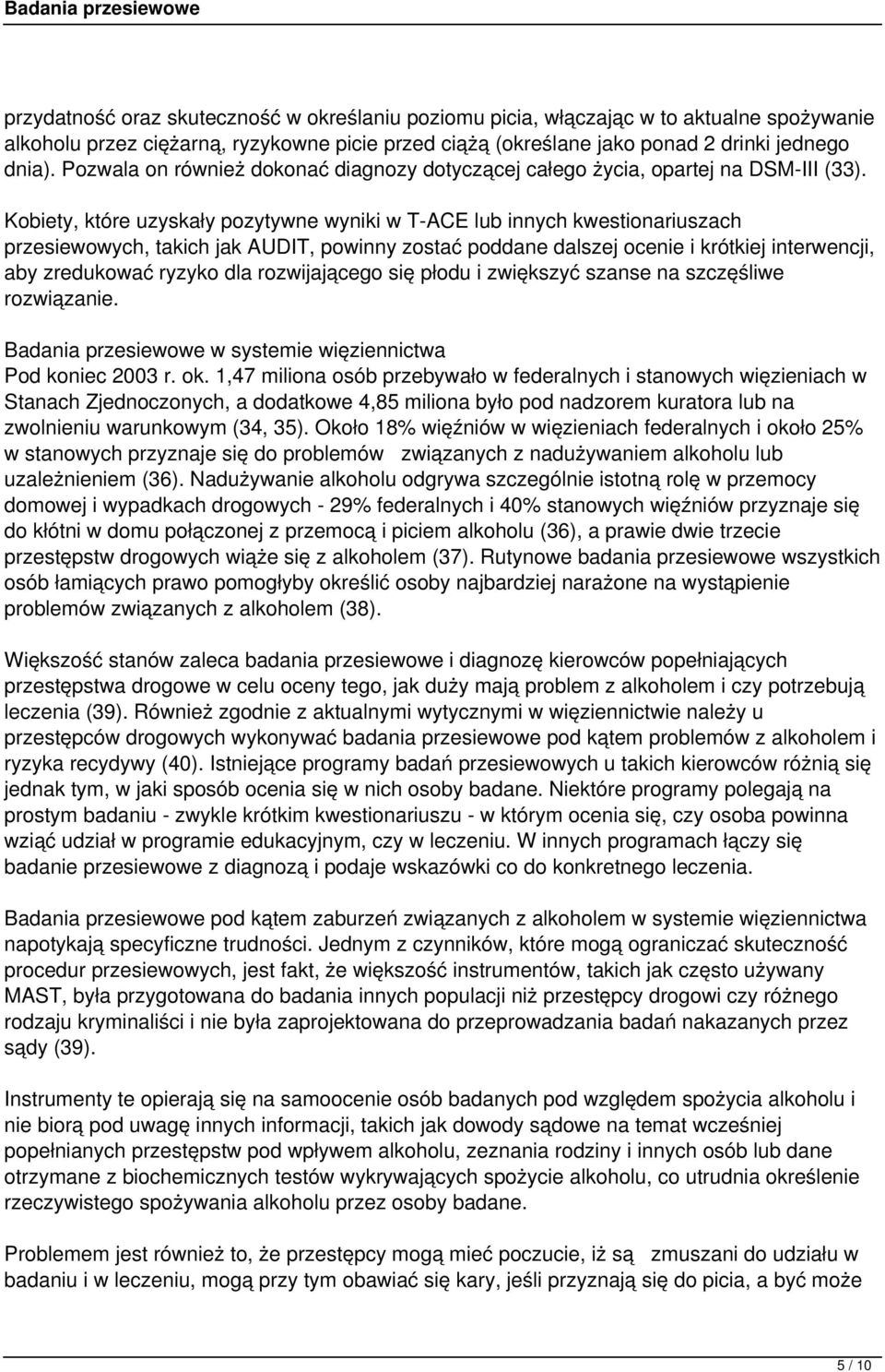 Kobiety, które uzyskały pozytywne wyniki w T-ACE lub innych kwestionariuszach przesiewowych, takich jak AUDIT, powinny zostać poddane dalszej ocenie i krótkiej interwencji, aby zredukować ryzyko dla