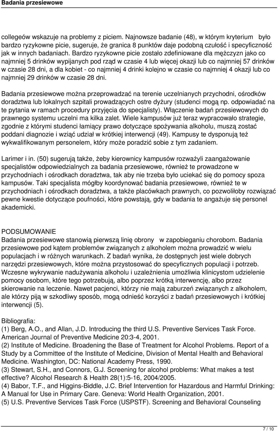 Bardzo ryzykowne picie zostało zdefiniowane dla mężczyzn jako co najmniej 5 drinków wypijanych pod rząd w czasie 4 lub więcej okazji lub co najmniej 57 drinków w czasie 28 dni, a dla kobiet - co