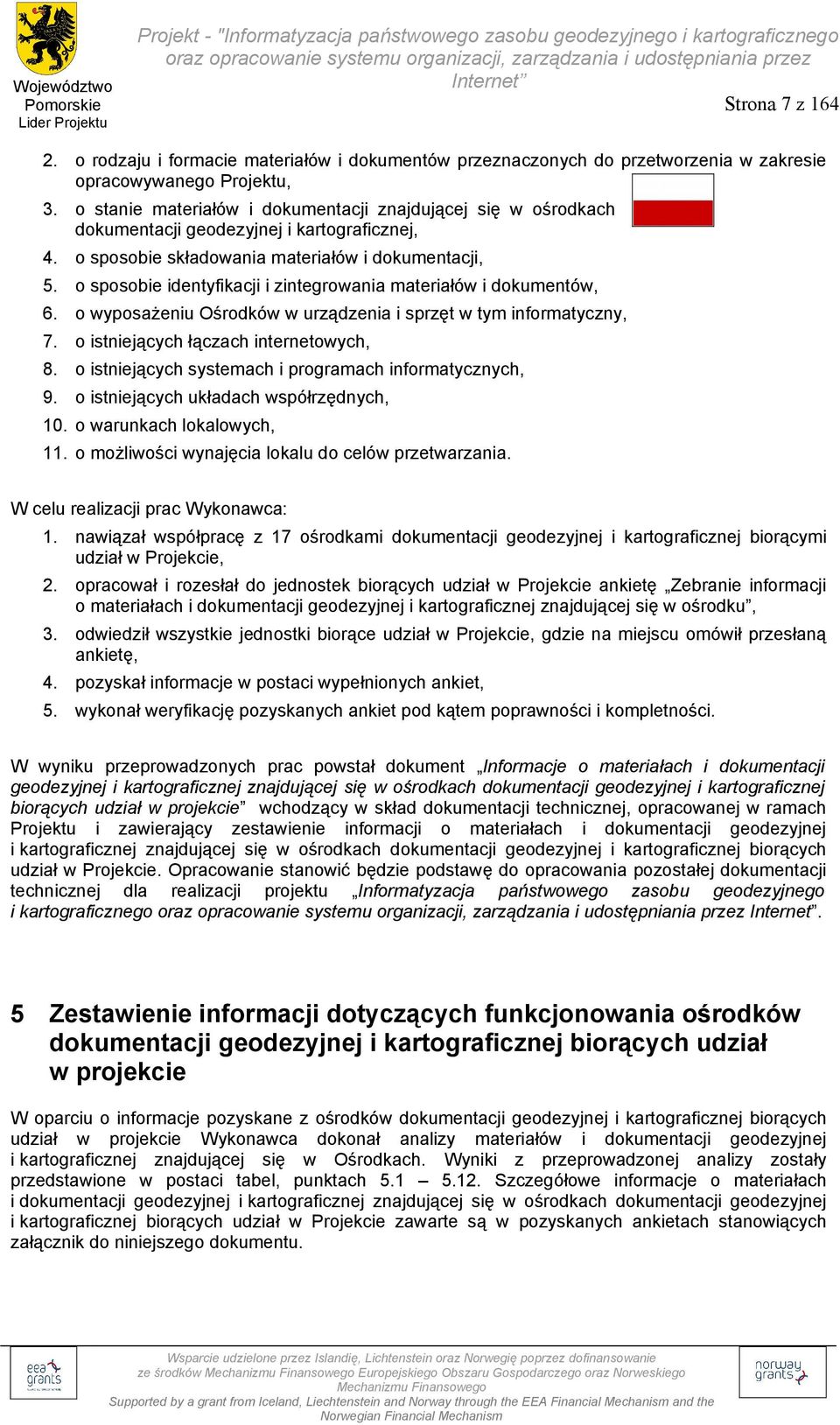 o wyposażeniu Ośrodków w urządzenia i sprzęt w tym informatyczny, 7. o istniejących łączach internetowych, 8. o istniejących systemach i programach informatycznych, 9.