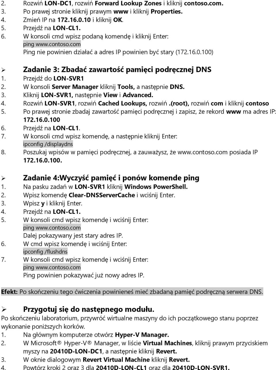 W konsoli Server Manager kliknij Tools, a następnie DNS. 3. Kliknij LON-SVR1, następnie View i Advanced. 4. Rozwiń LON-SVR1, rozwiń Cached Lookups, rozwiń.(root), rozwiń com i kliknij contoso 5.