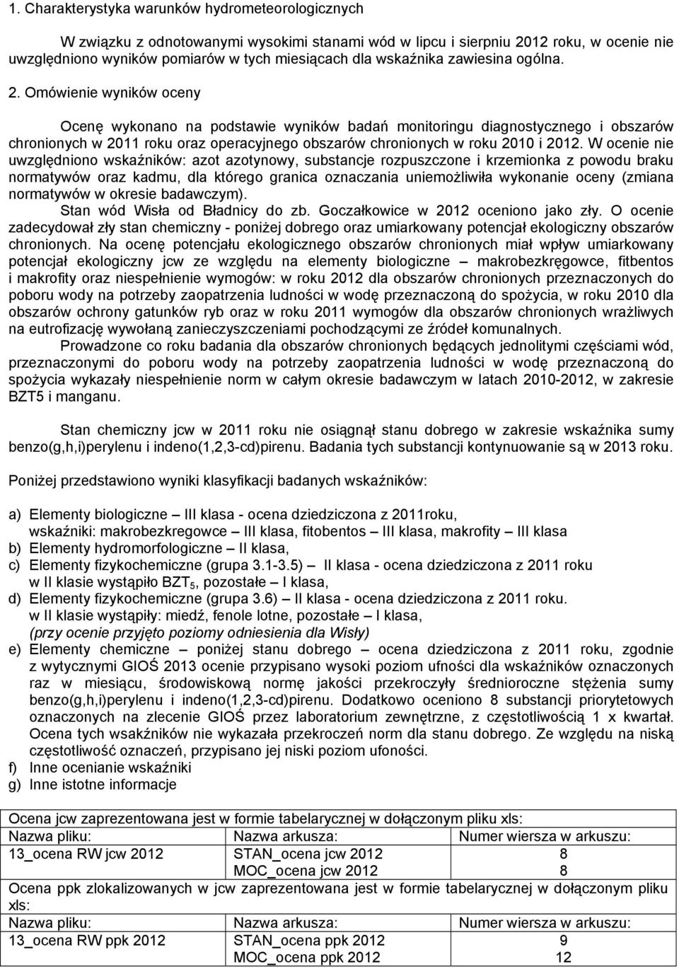 Omówienie wyników oceny Ocenę wykonano na podstawie wyników badań monitoringu diagnostycznego i obszarów chronionych w 2011 roku oraz operacyjnego obszarów chronionych w roku 2010 i 2012.