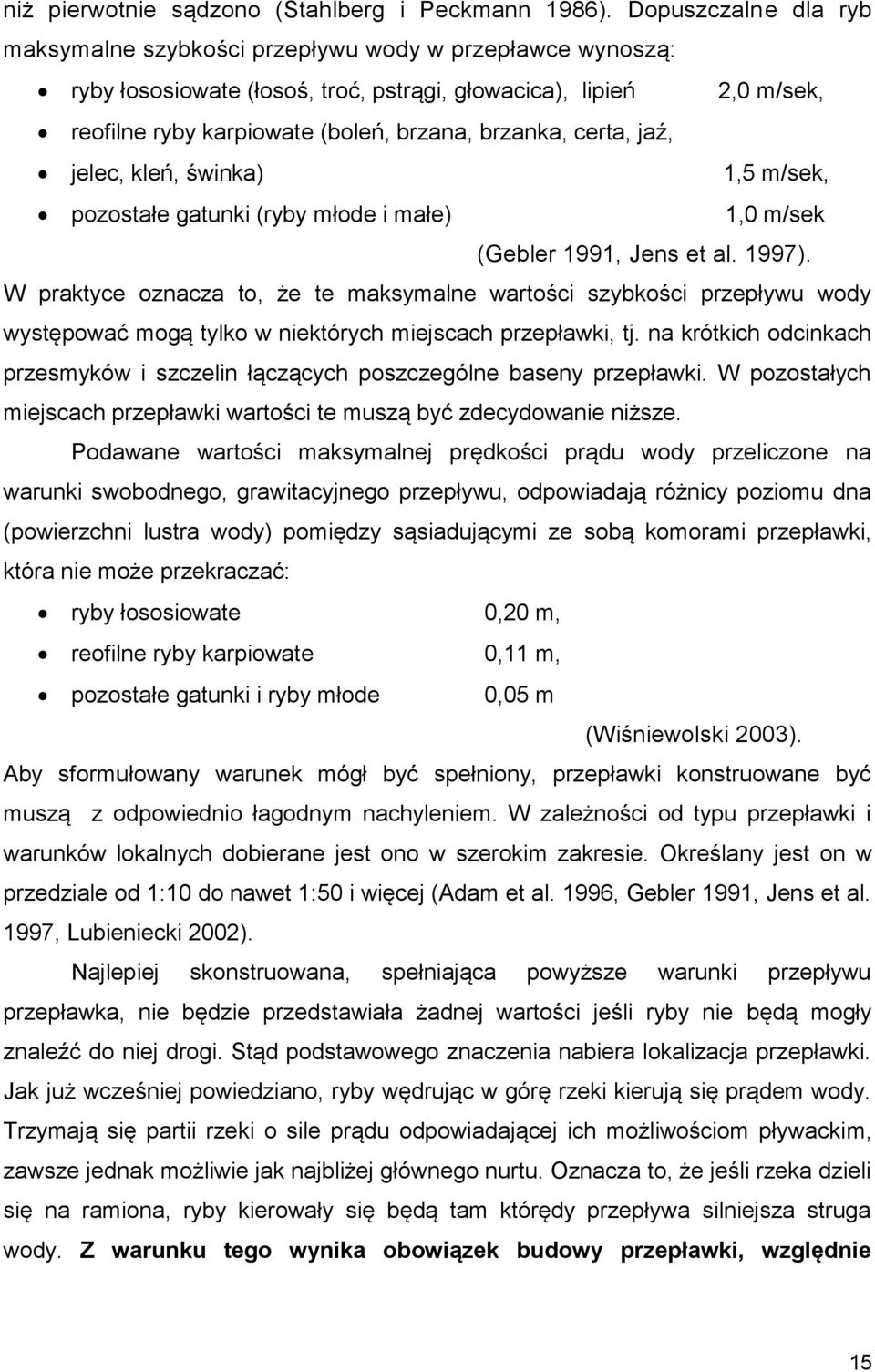 certa, jaź, jelec, kleń, świnka) 1,5 m/sek, pozostałe gatunki (ryby młode i małe) 1,0 m/sek (Gebler 1991, Jens et al. 1997).