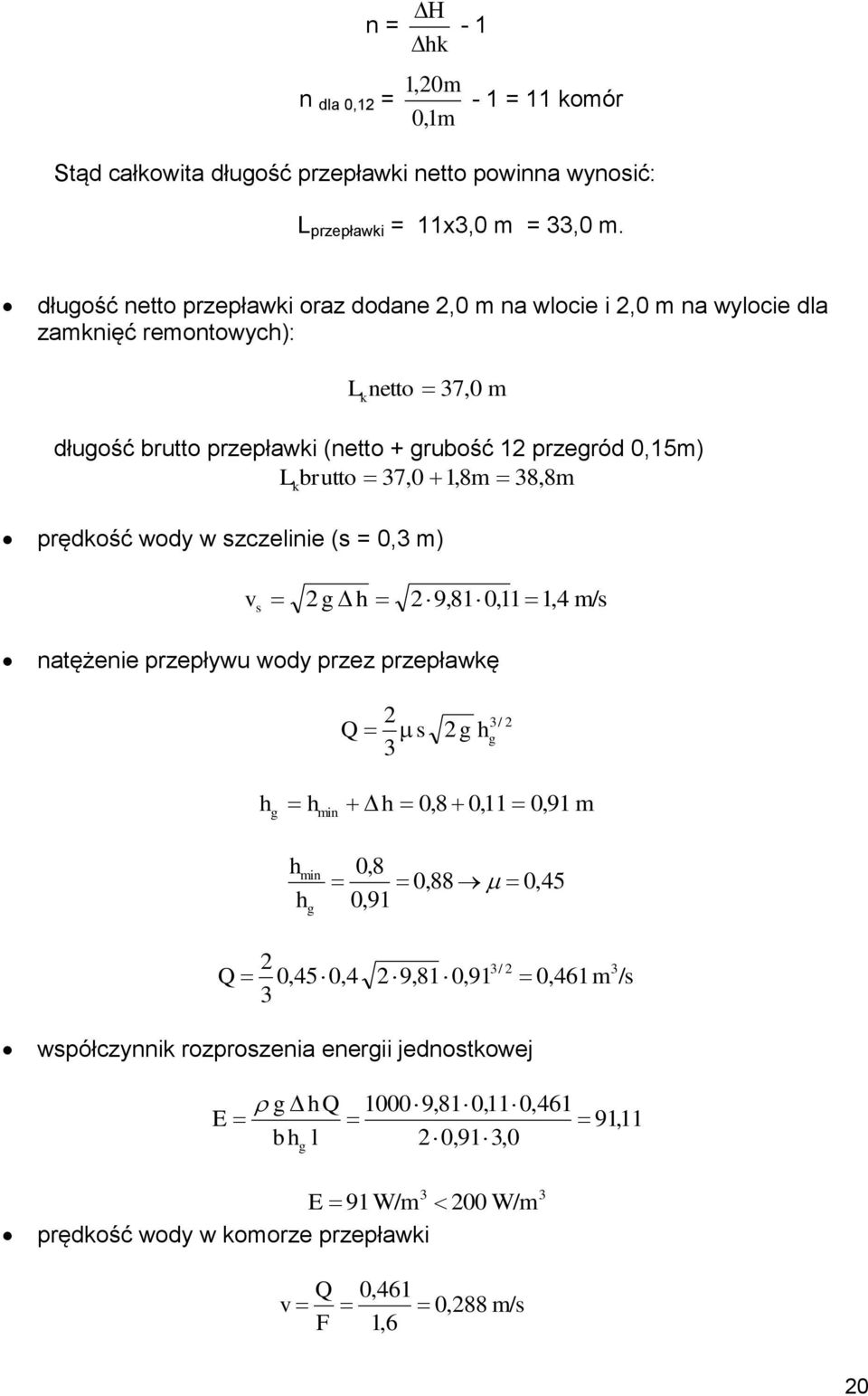 1,8m 38,8m prędkość wody w szczelinie (s = 0,3 m) L k v s 2 g h 2 9,81 0,11 1,4 m/s natężenie przepływu wody przez przepławkę 2 Q s 3 2 g h g 3/ 2 h g h min h 0,8 0,11 0,91 m h min h g 0,8