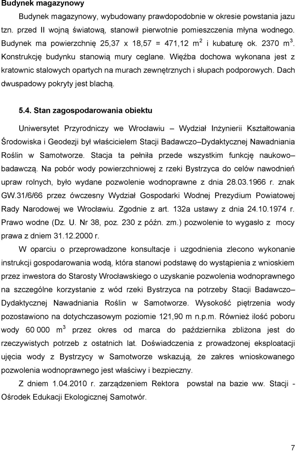 Więźba dochowa wykonana jest z kratownic stalowych opartych na murach zewnętrznych i słupach podporowych. Dach dwuspadowy pokryty jest blachą. 5.4.