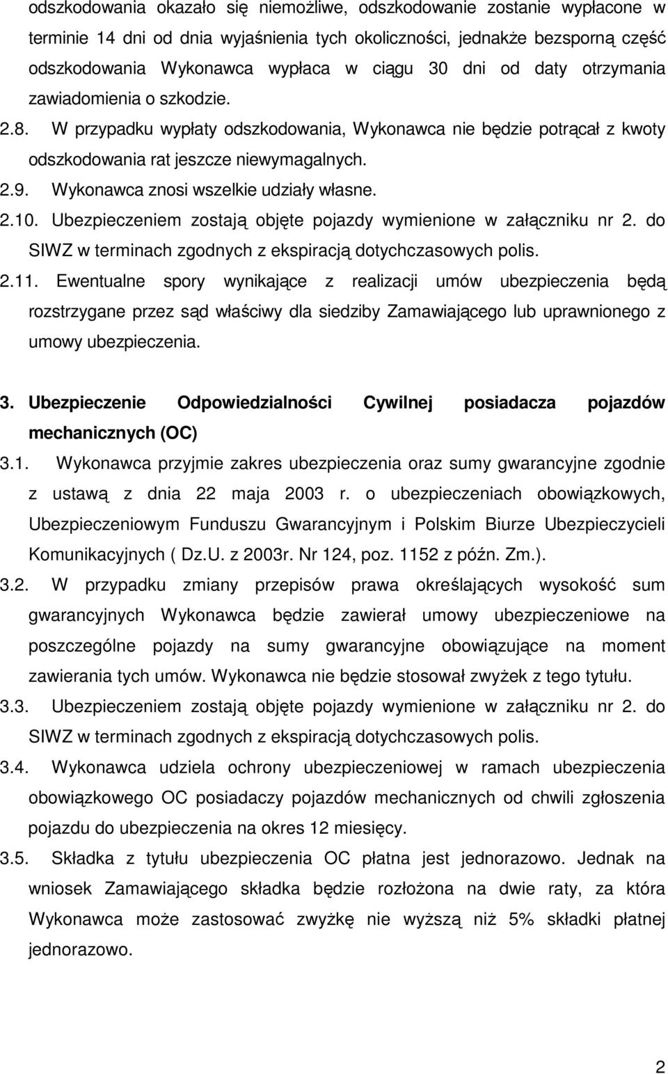 Wykonawca znosi wszelkie udziały własne. 2.10. Ubezpieczeniem zostają objęte pojazdy wymienione w załączniku nr 2. do SIWZ w terminach zgodnych z ekspiracją dotychczasowych polis. 2.11.