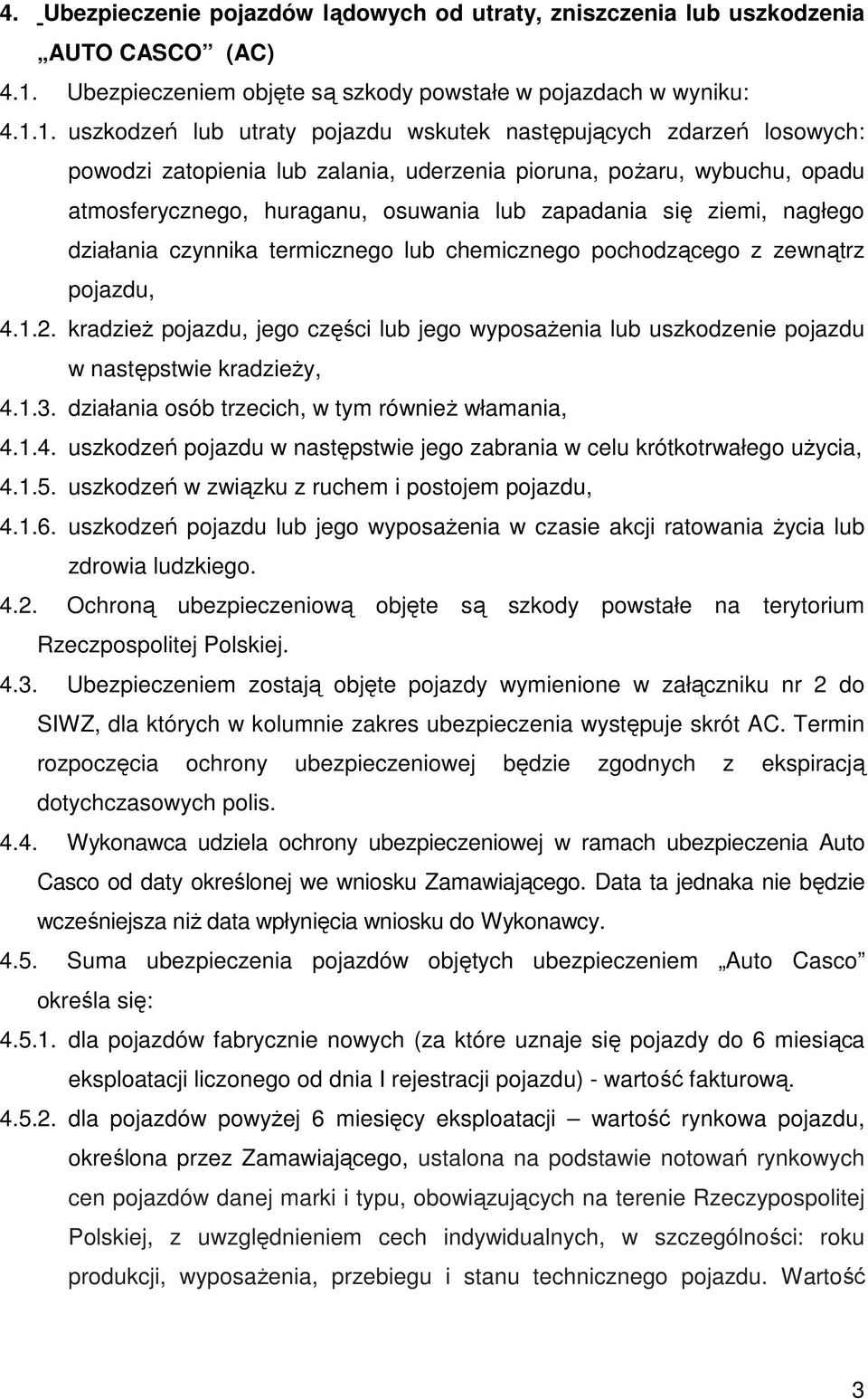 1. uszkodzeń lub utraty pojazdu wskutek następujących zdarzeń losowych: powodzi zatopienia lub zalania, uderzenia pioruna, poŝaru, wybuchu, opadu atmosferycznego, huraganu, osuwania lub zapadania się