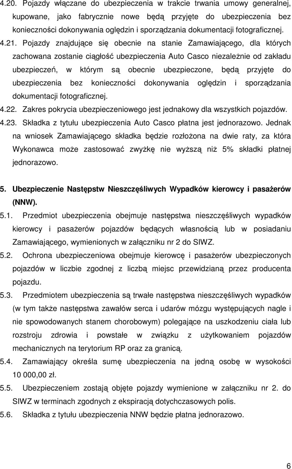 Pojazdy znajdujące się obecnie na stanie Zamawiającego, dla których zachowana zostanie ciągłość ubezpieczenia Auto Casco niezaleŝnie od zakładu ubezpieczeń, w którym są obecnie ubezpieczone, będą