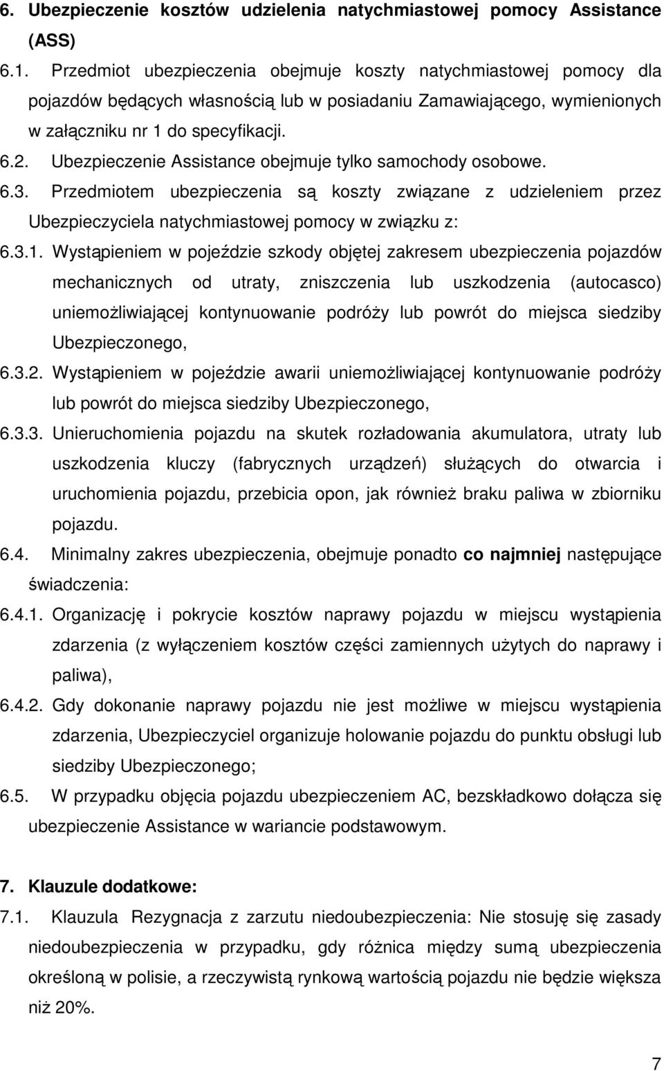 Ubezpieczenie Assistance obejmuje tylko samochody osobowe. 6.3. Przedmiotem ubezpieczenia są koszty związane z udzieleniem przez Ubezpieczyciela natychmiastowej pomocy w związku z: 6.3.1.