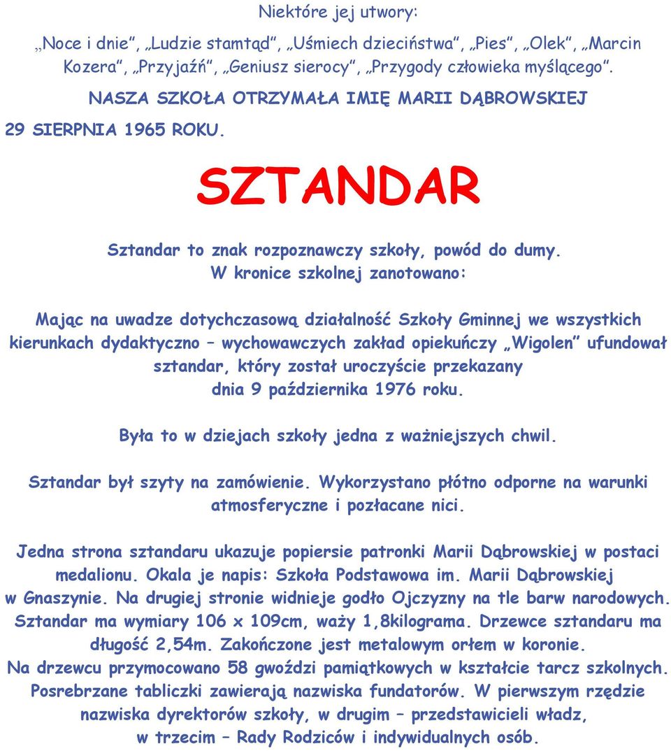 W kronice szkolnej zanotowano: Mając na uwadze dotychczasową działalność Szkoły Gminnej we wszystkich kierunkach dydaktyczno wychowawczych zakład opiekuńczy Wigolen ufundował sztandar, który został