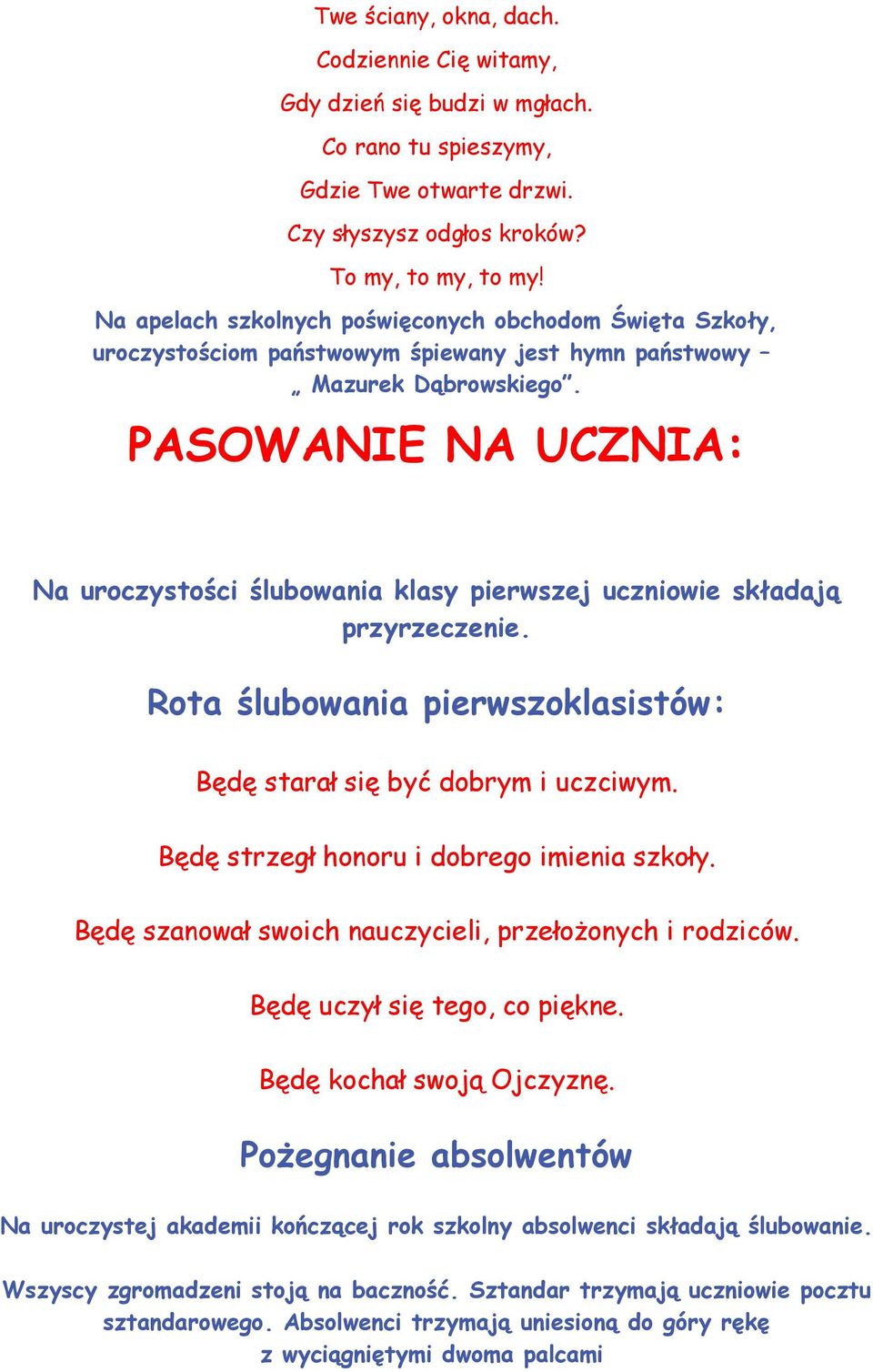 PASOWANIE NA UCZNIA: Na uroczystości ślubowania klasy pierwszej uczniowie składają przyrzeczenie. Rota ślubowania pierwszoklasistów: Będę starał się być dobrym i uczciwym.