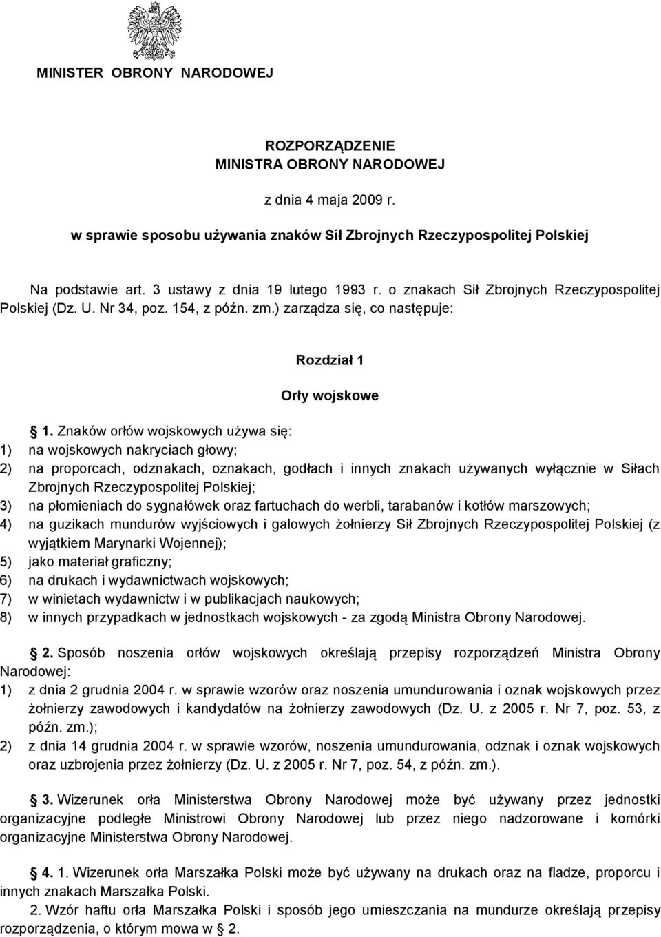 Znaków orłów wojskowych używa się: 1) na wojskowych nakryciach głowy; 2) na proporcach, odznakach, oznakach, godłach i innych znakach używanych wyłącznie w Siłach Zbrojnych Rzeczypospolitej Polskiej;