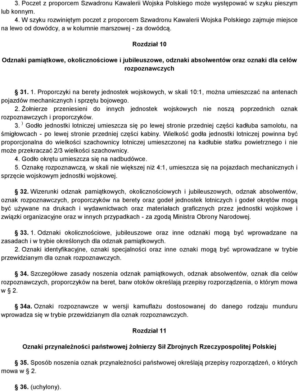 Rozdział 10 Odznaki pamiątkowe, okolicznościowe i jubileuszowe, odznaki absolwentów oraz oznaki dla celów rozpoznawczych 31. 1. Proporczyki na berety jednostek wojskowych, w skali 10:1, można umieszczać na antenach pojazdów mechanicznych i sprzętu bojowego.