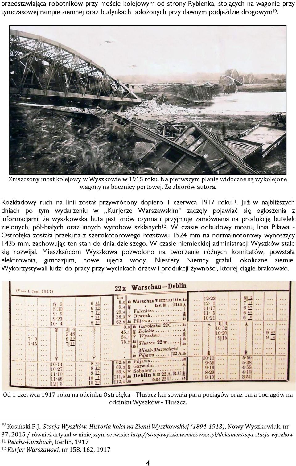 Rozkładowy ruch na linii został przywrócony dopiero 1 czerwca 1917 roku 11.