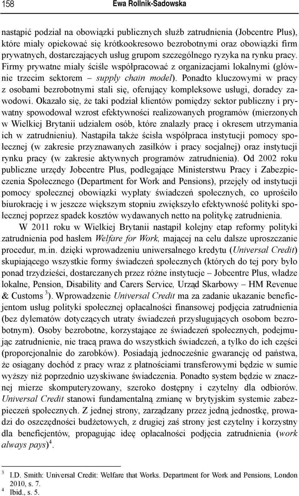 Ponadto kluczowymi w pracy z osobami bezrobotnymi stali się, oferujący kompleksowe usługi, doradcy zawodowi.