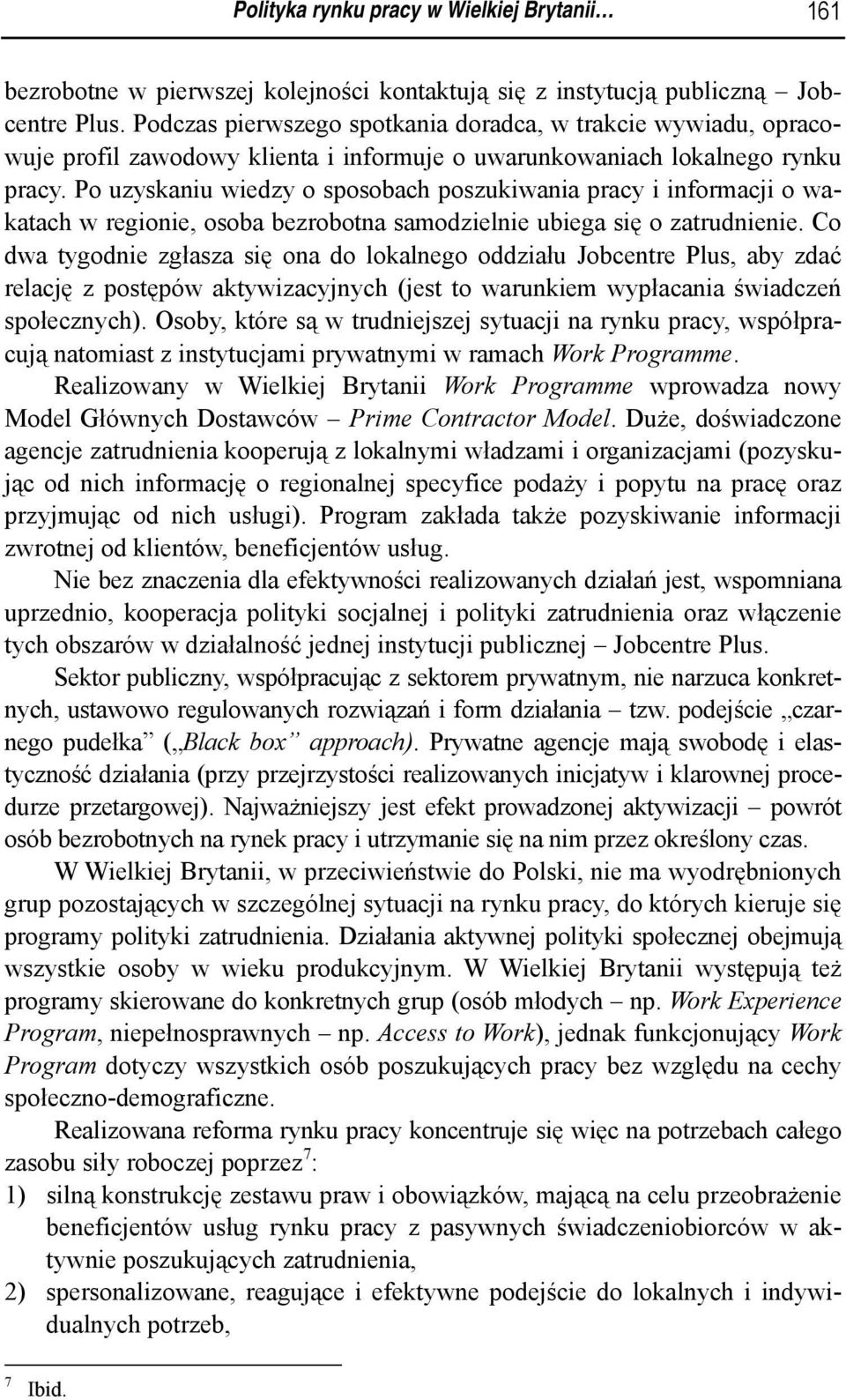 Po uzyskaniu wiedzy o sposobach poszukiwania pracy i informacji o wakatach w regionie, osoba bezrobotna samodzielnie ubiega się o zatrudnienie.