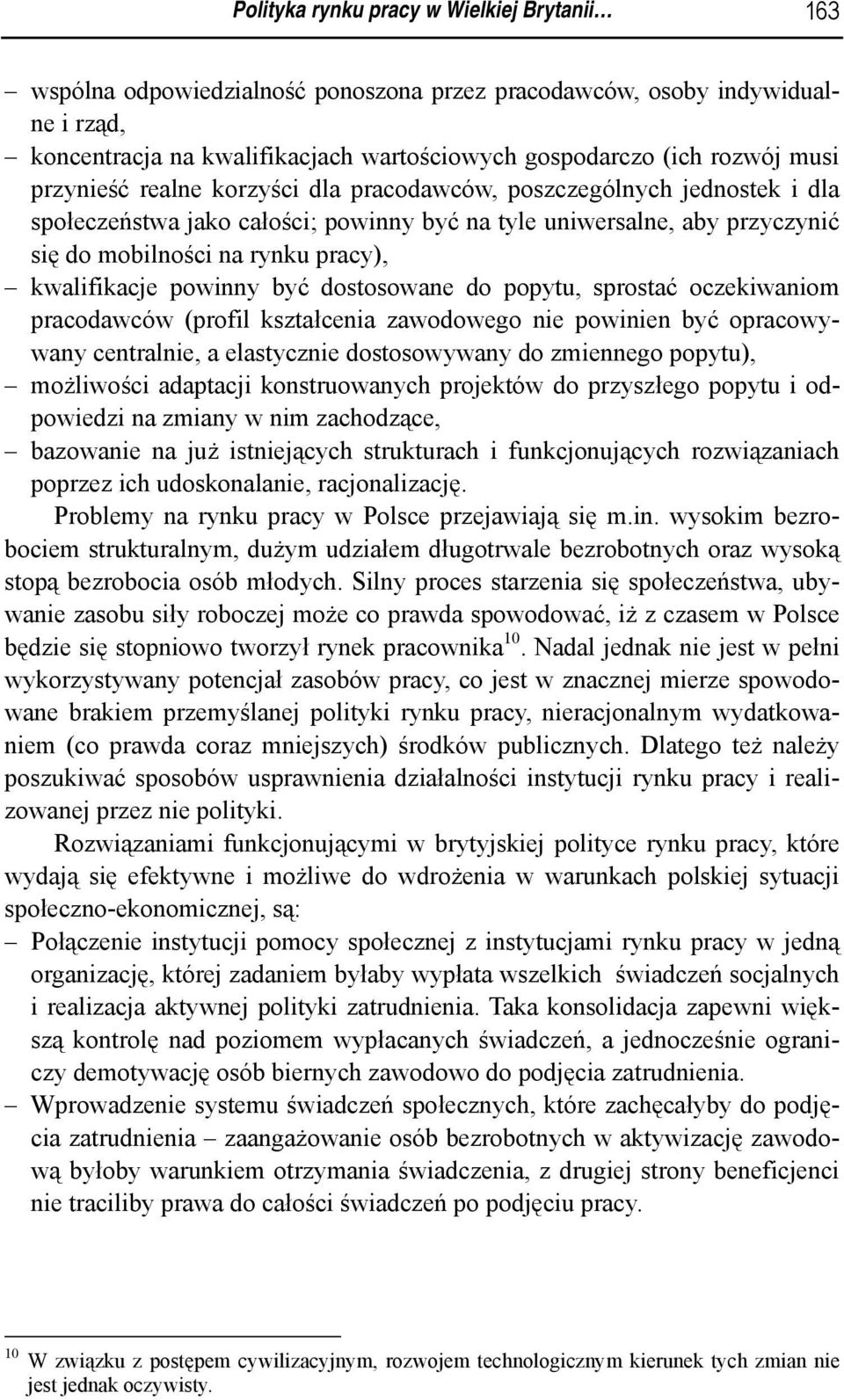 powinny być dostosowane do popytu, sprostać oczekiwaniom pracodawców (profil kształcenia zawodowego nie powinien być opracowywany centralnie, a elastycznie dostosowywany do zmiennego popytu),