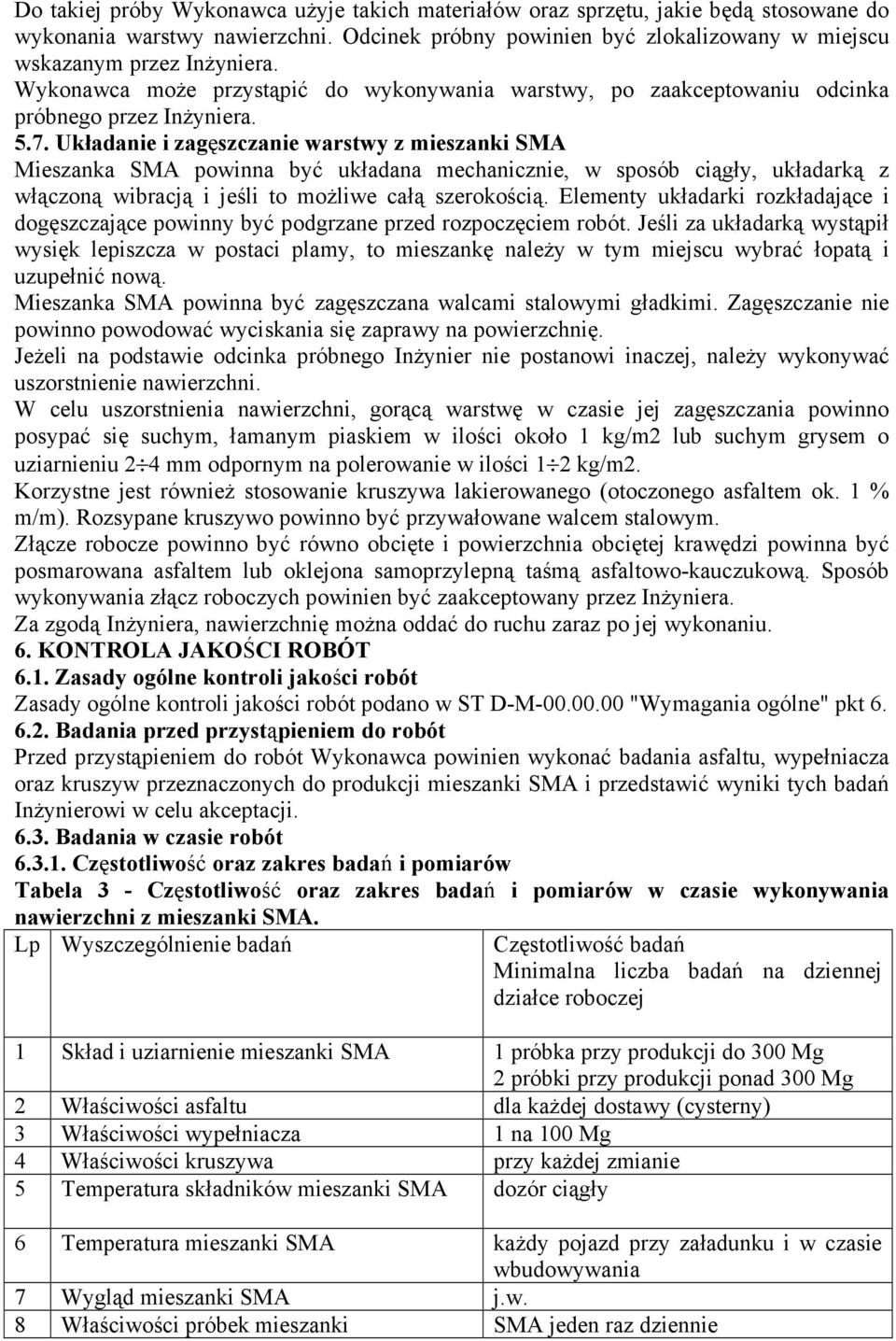 Układanie i zagęszczanie warstwy z mieszanki SMA Mieszanka SMA powinna być układana mechanicznie, w sposób ciągły, układarką z włączoną wibracją i jeśli to moŝliwe całą szerokością.