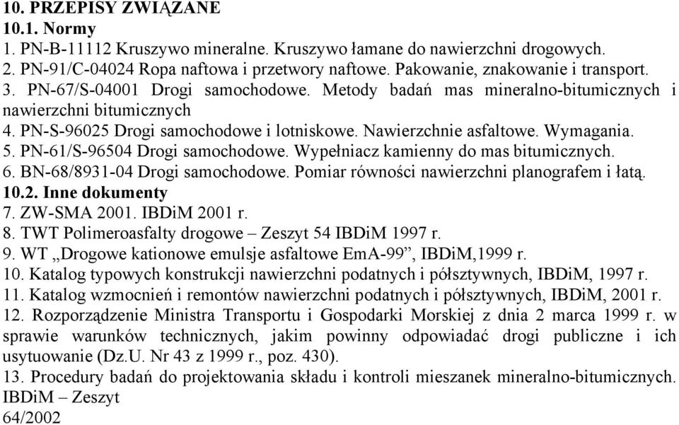 PN-61/S-96504 Drogi samochodowe. Wypełniacz kamienny do mas bitumicznych. 6. BN-68/8931-04 Drogi samochodowe. Pomiar równości nawierzchni planografem i łatą. 10.2. Inne dokumenty 7. ZW-SMA 2001.