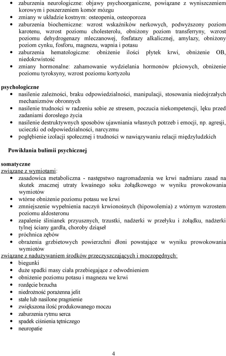 cynku, fosforu, magnezu, wapnia i potasu zaburzenia hematologiczne: obniżenie ilości płytek krwi, obniżenie OB, niedokrwistość zmiany hormonalne: zahamowanie wydzielania hormonów płciowych, obniżenie