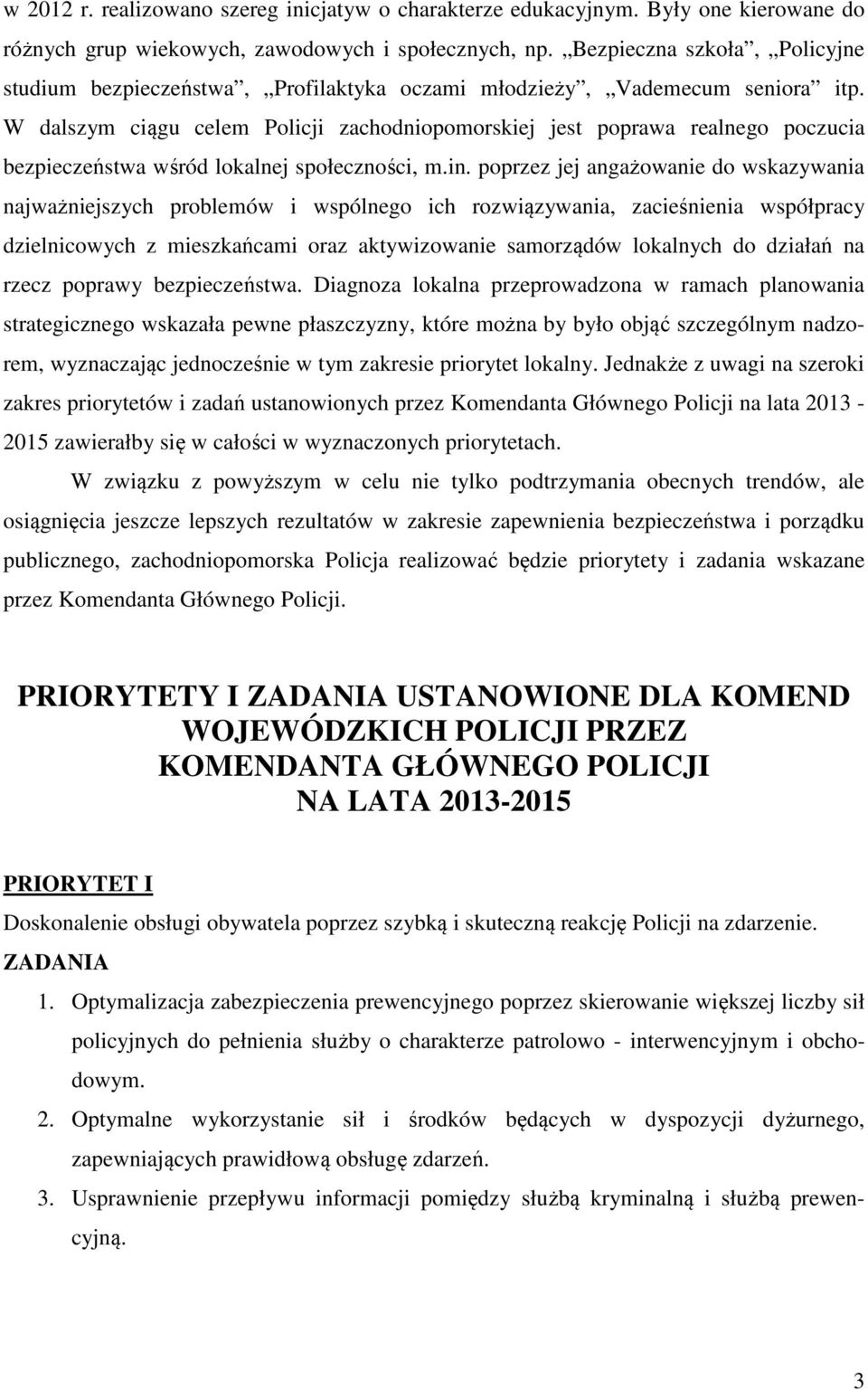 W dalszym ciągu celem Policji zachodniopomorskiej jest poprawa realnego poczucia bezpieczeństwa wśród lokalnej społeczności, m.in.