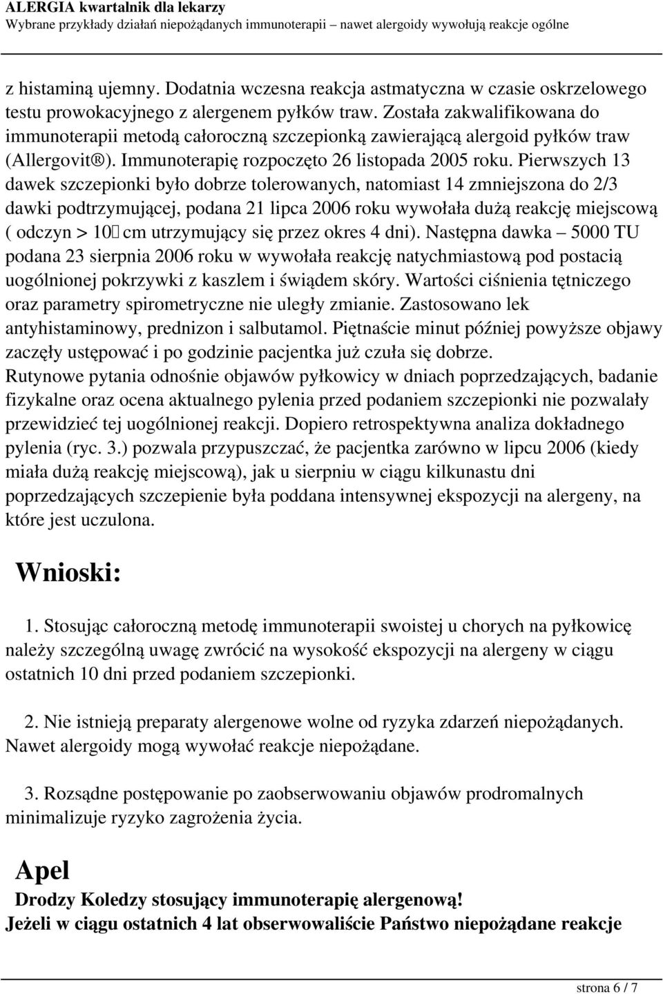 Pierwszych 13 dawek szczepionki było dobrze tolerowanych, natomiast 14 zmniejszona do 2/3 dawki podtrzymującej, podana 21 lipca 2006 roku wywołała dużą reakcję miejscową ( odczyn > 10 cm utrzymujący