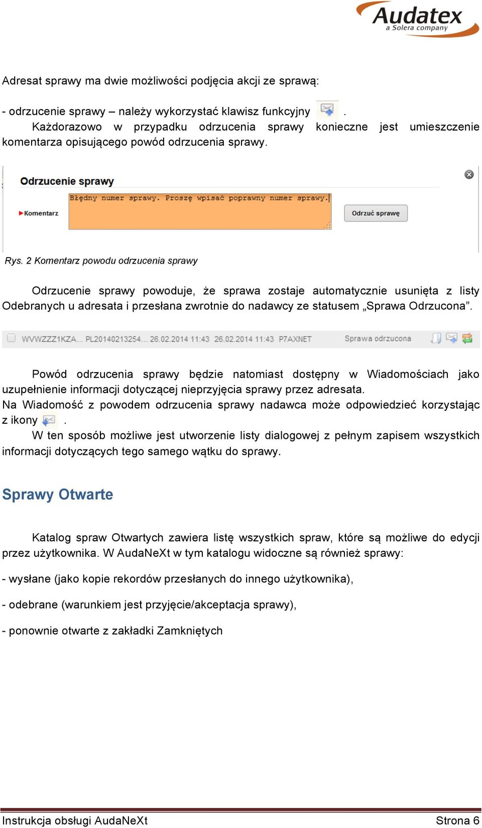 2 Komentarz powodu odrzucenia sprawy Odrzucenie sprawy powoduje, że sprawa zostaje automatycznie usunięta z listy Odebranych u adresata i przesłana zwrotnie do nadawcy ze statusem Sprawa Odrzucona.