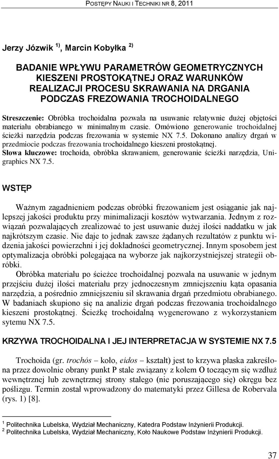 5. Dokonano analizy drgań w przedmiocie podczas frezowania trochoidalnego kieszeni prostokątnej. Słowa kluczowe: trochoida, obróbka skrawaniem, generowanie ścieżki narzędzia, Unigraphics NX 7.5. WSTĘP Ważnym zagadnieniem podczas obróbki frezowaniem jest osiąganie jak najlepszej jakości produktu przy minimalizacji kosztów wytwarzania.