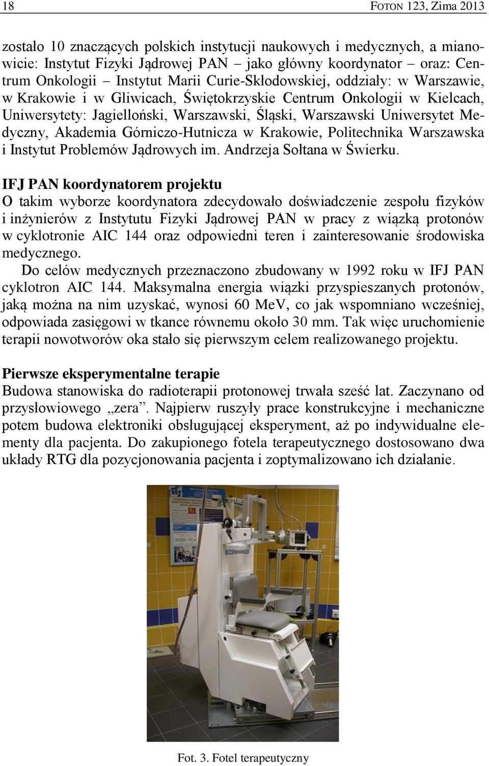 Górniczo-Hutnicza w Krakowie, Politechnika Warszawska i Instytut Problemów Jądrowych im. Andrzeja Sołtana w Świerku.