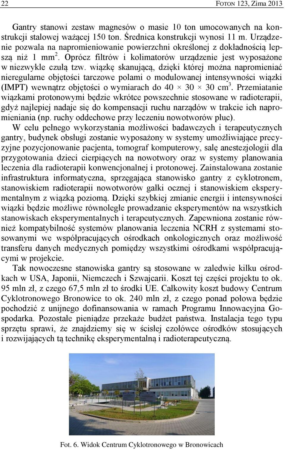 wiązkę skanującą, dzięki której można napromieniać nieregularne objętości tarczowe polami o modulowanej intensywności wiązki (IMPT) wewnątrz objętości o wymiarach do 40 30 30 cm 3.