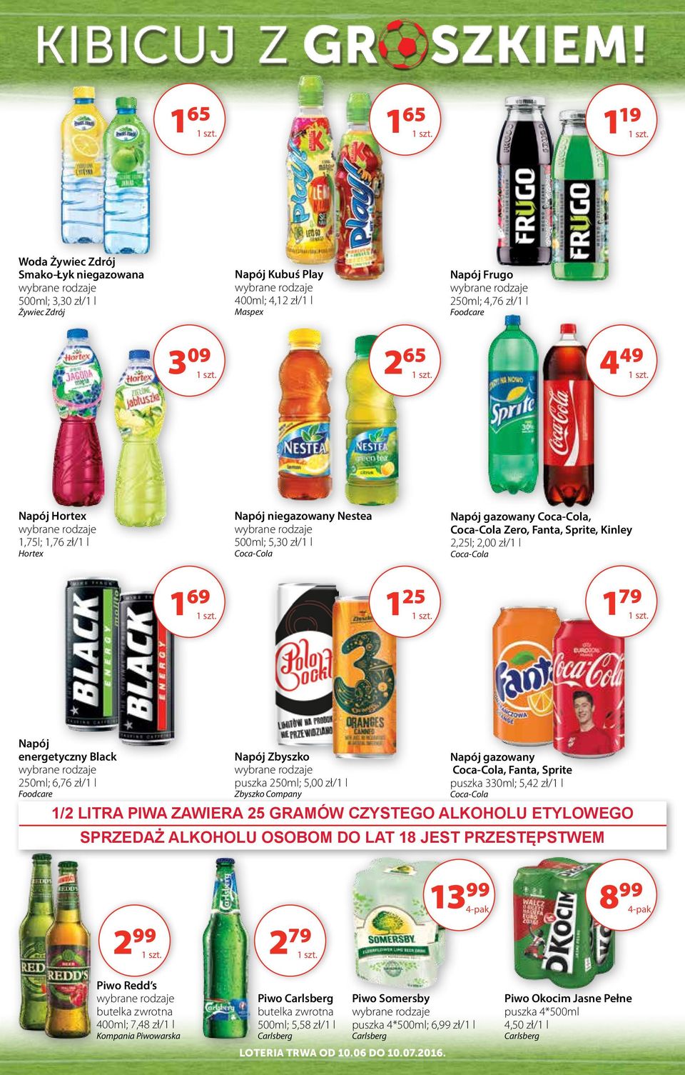 500ml; 5,30 zł/1 l Hortex Napój Frugo 250ml; 4,76 zł/1 l Maspex Żywiec Zdrój 119 Napój gazowany Coca-Cola, Fanta, Sprite puszka 330ml; 5,42 zł/1 l Zbyszko Company Coca-Cola 1/2 LITRA PIWA ZAWIERA 25